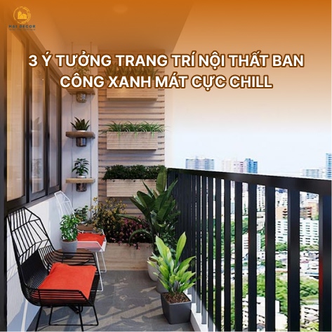 3 Ý tưởng trang trí nội thất ban công xanh mát cực chill