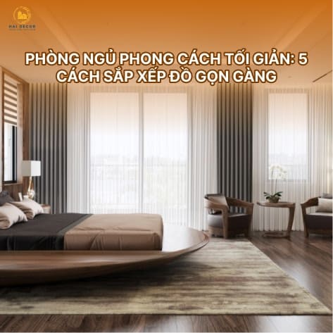 Phòng ngủ phong cách tối giản: 5 cách sắp xếp đồ gọn gàng